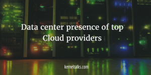 Datacenter presence of top Cloud providers - Kernel Talks